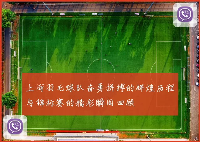 上海羽毛球队奋勇拼搏的辉煌历程与锦标赛的精彩瞬间回顾