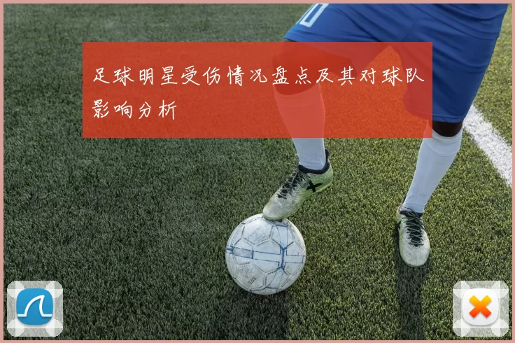 足球明星受伤情况盘点及其对球队影响分析