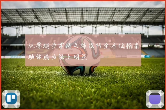 从零起步掌握足球技巧全方位指南助你成为场上明星