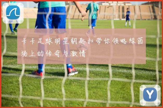 卡卡足球明星钥匙扣带你领略绿茵场上的传奇与激情