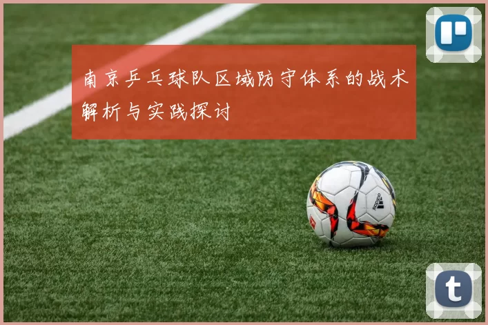 南京乒乓球队区域防守体系的战术解析与实践探讨