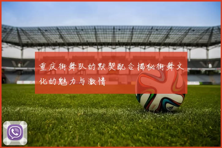 重庆街舞队的默契配合揭秘街舞文化的魅力与激情