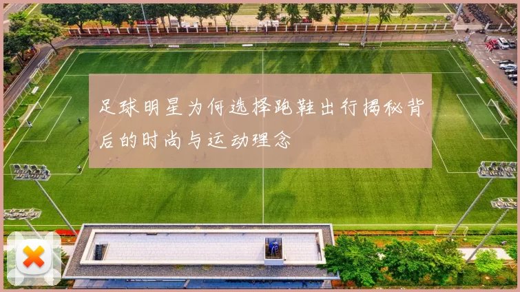 足球明星为何选择跑鞋出行揭秘背后的时尚与运动理念