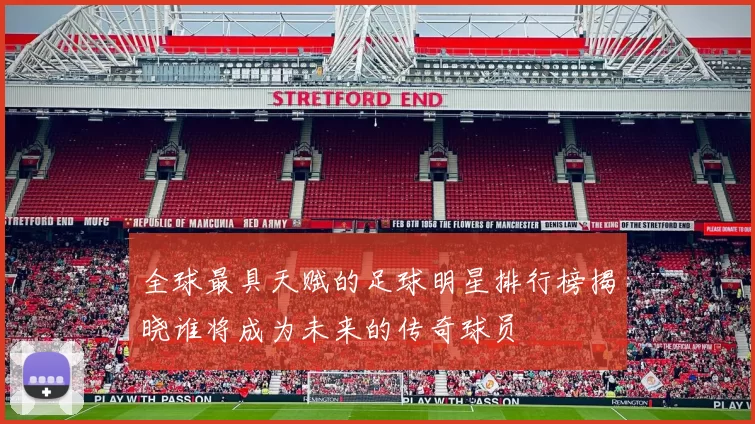 全球最具天赋的足球明星排行榜揭晓谁将成为未来的传奇球员