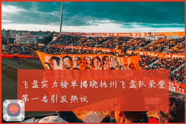 飞盘实力榜单揭晓杭州飞盘队荣登第一名引发热议