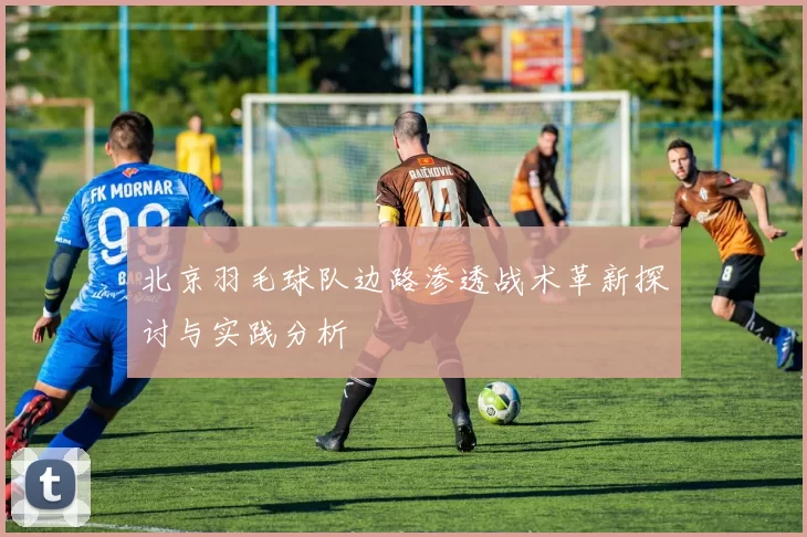 北京羽毛球队边路渗透战术革新探讨与实践分析