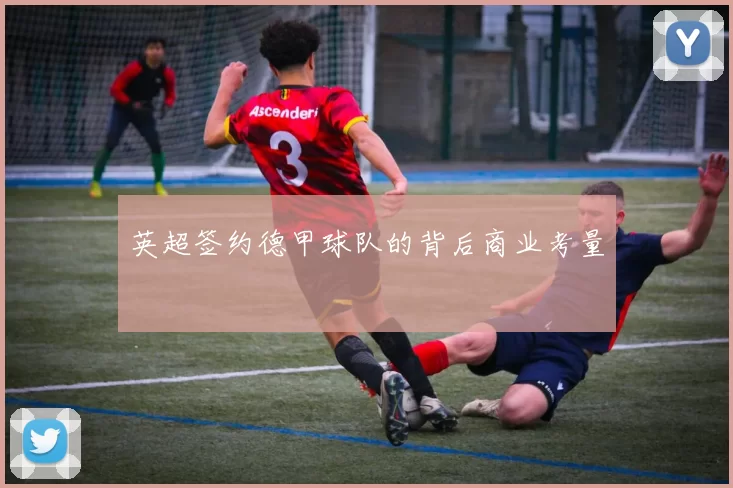 英超签约德甲球队的背后商业考量