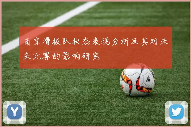 南京滑板队状态表现分析及其对未来比赛的影响研究