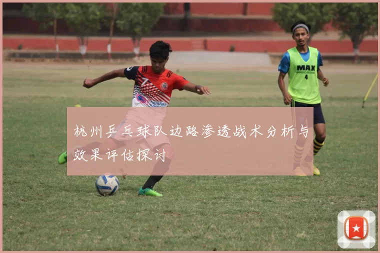 杭州乒乓球队边路渗透战术分析与效果评估探讨