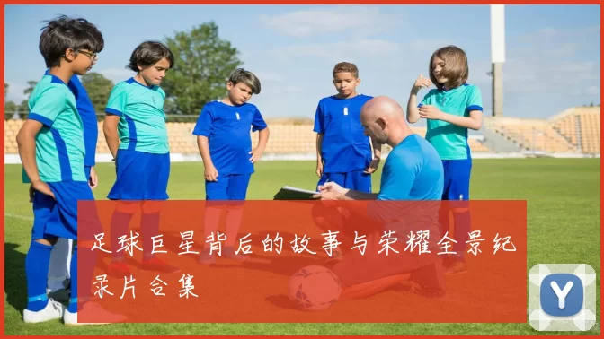 足球巨星背后的故事与荣耀全景纪录片合集