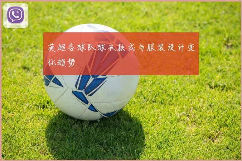 英超各球队球衣款式与服装设计变化趋势