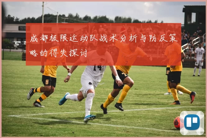 成都极限运动队战术分析与防反策略的得失探讨